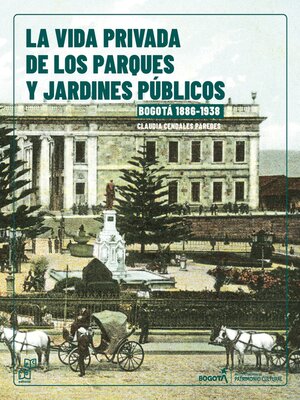 cover image of La vida Privada de los parques y jardines públicos. Bogotá, 1886-1938